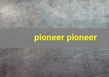 pioneer pioneer